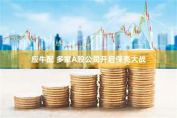 应牛配 多家A股公司开启保壳大战